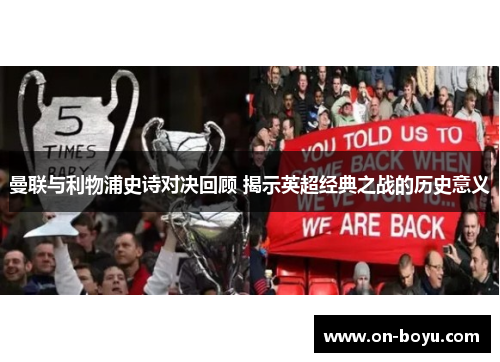 曼联与利物浦史诗对决回顾 揭示英超经典之战的历史意义